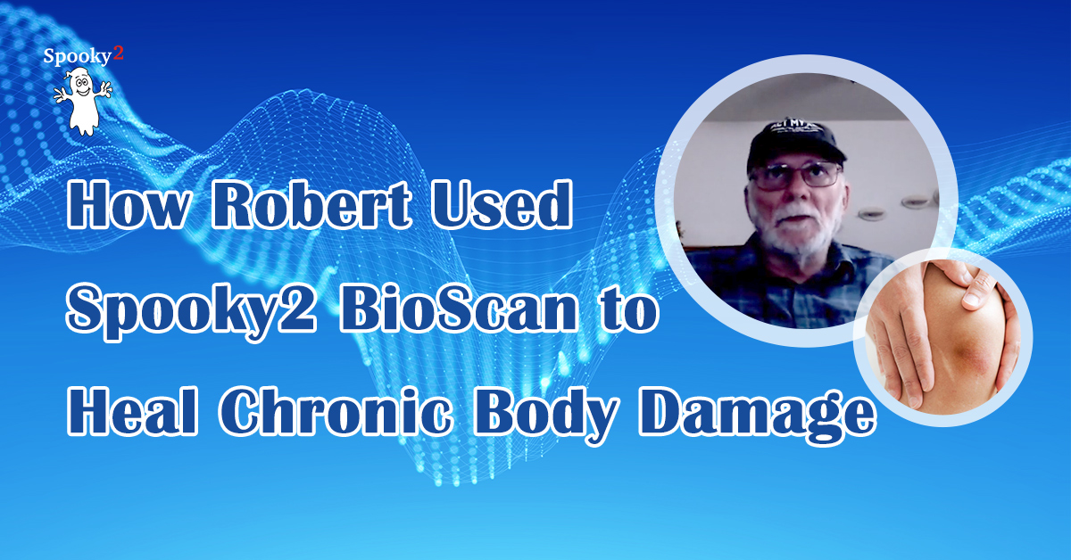How Robert Used Spooky2 BioScan to Heal Chronic Body Damage